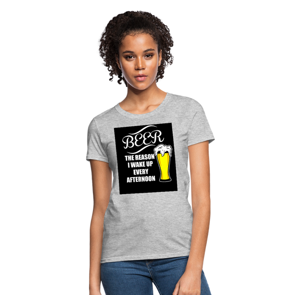 Beer The Reason I Wake Up Every Afternoon Women's T-Shirt - heather gray