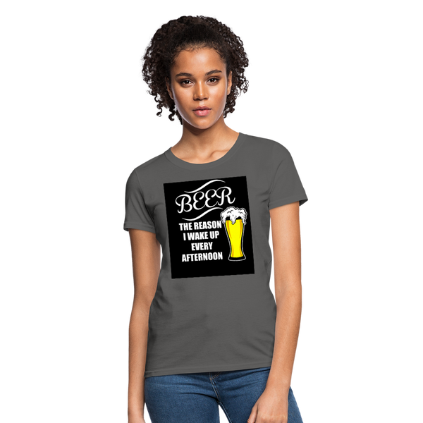 Beer The Reason I Wake Up Every Afternoon Women's T-Shirt - charcoal