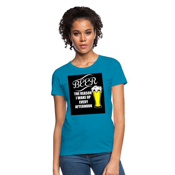 Beer The Reason I Wake Up Every Afternoon Women's T-Shirt - turquoise