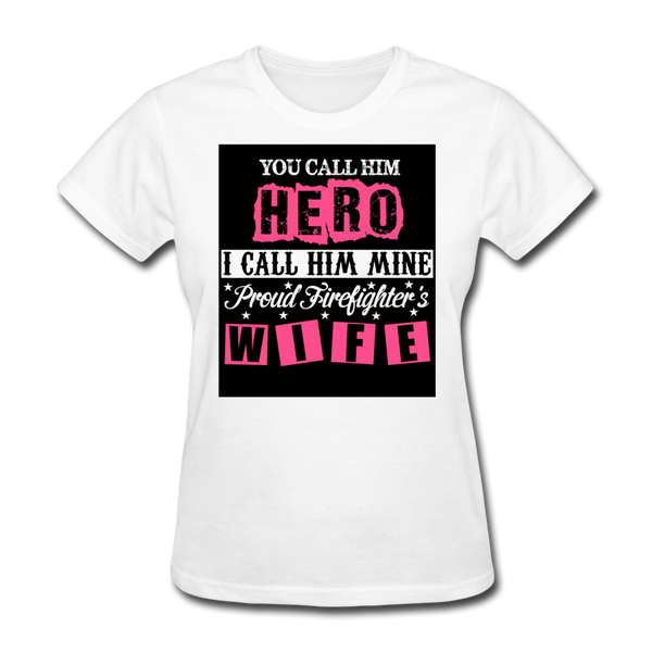 You Call Him Hero I Call Him Mine Proud Firefighter's Wife Women's T-Shirt - white