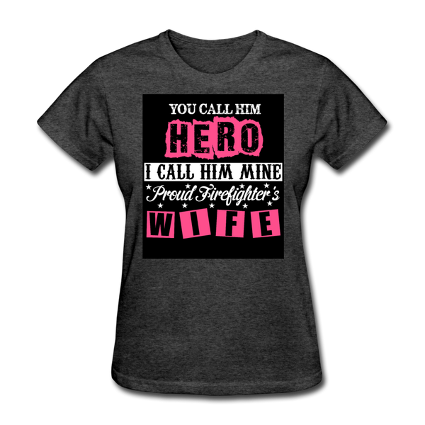 You Call Him Hero I Call Him Mine Proud Firefighter's Wife Women's T-Shirt - heather black