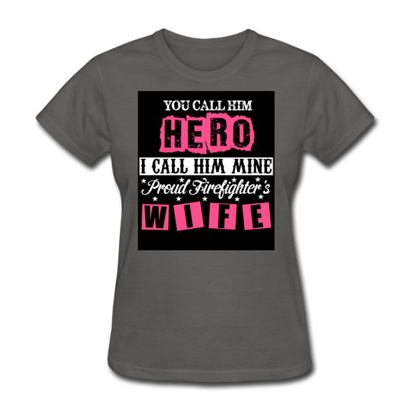 You Call Him Hero I Call Him Mine Proud Firefighter's Wife Women's T-Shirt - charcoal