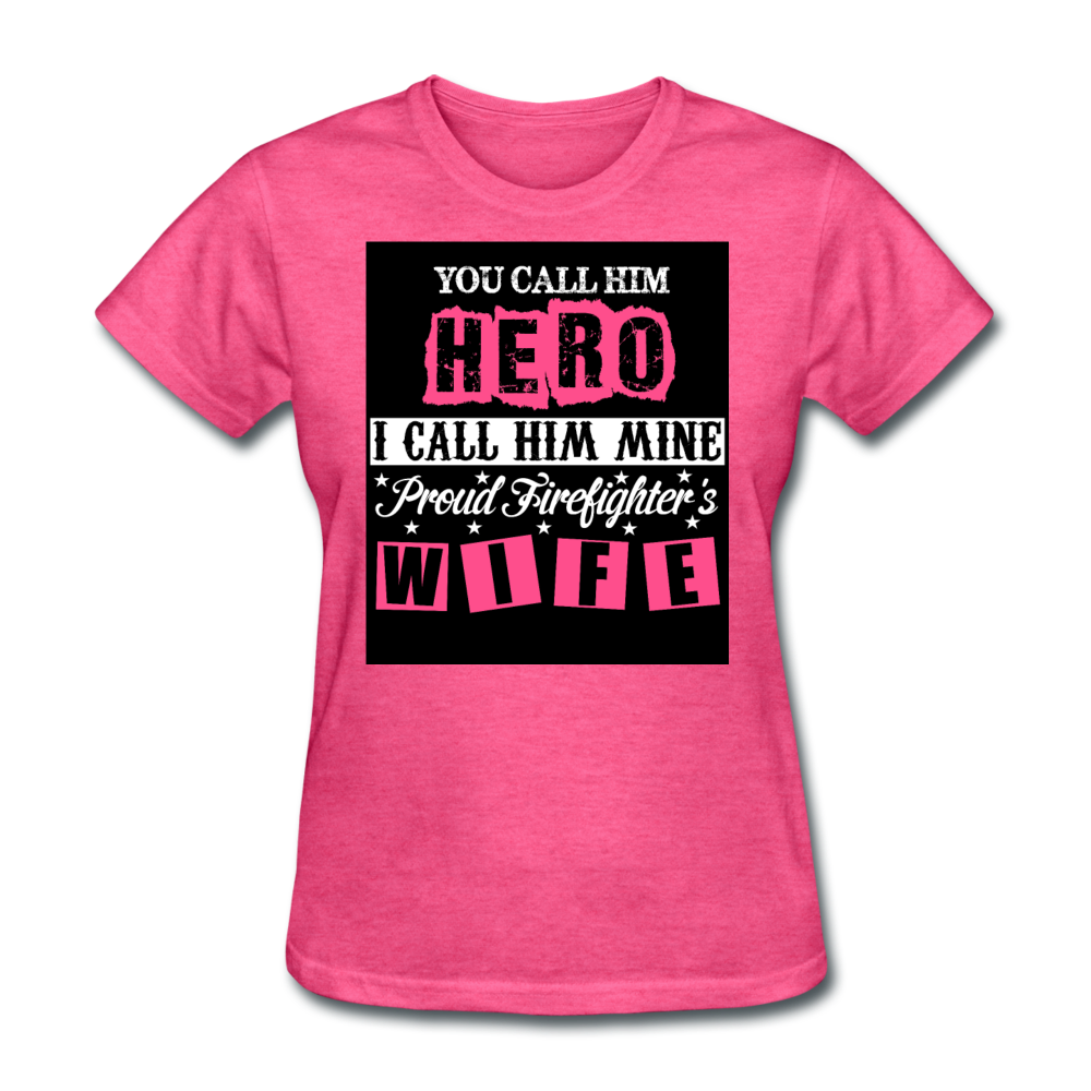 You Call Him Hero I Call Him Mine Proud Firefighter's Wife Women's T-Shirt - heather pink