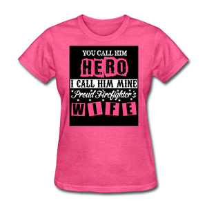 You Call Him Hero I Call Him Mine Proud Firefighter's Wife Women's T-Shirt - heather pink