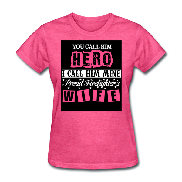 You Call Him Hero I Call Him Mine Proud Firefighter's Wife Women's T-Shirt - heather pink