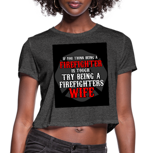 If You Think Being A Firefighter Is Tough Try Being A Firefighter's Wife Women's Cropped T-Shirt - deep heather