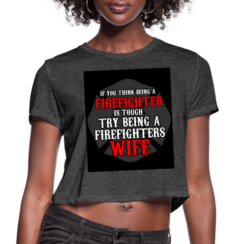 If You Think Being A Firefighter Is Tough Try Being A Firefighter's Wife Women's Cropped T-Shirt - deep heather