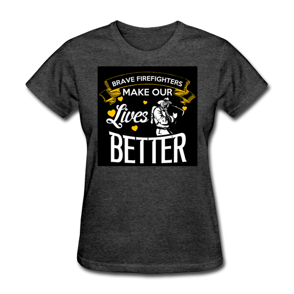 Brave Firefighters Make Our Lives Better Women's T-Shirt - heather black