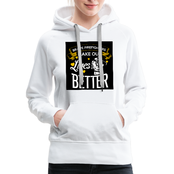Brave Firefighters Make Our Lives Better Women’s Premium Hoodie - white