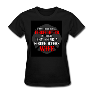 If You Think Being A Firefighter Is Tough Try Being A Firefighter's Wife Women's T-Shirt - black