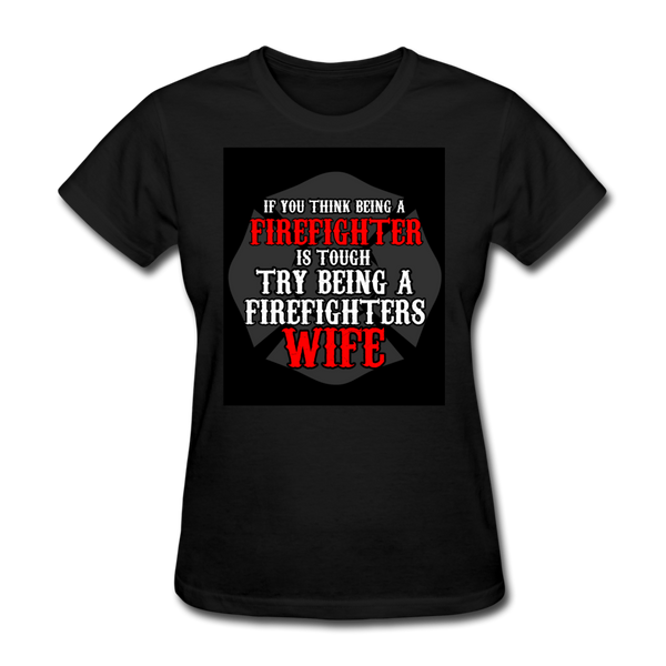 If You Think Being A Firefighter Is Tough Try Being A Firefighter's Wife Women's T-Shirt - black