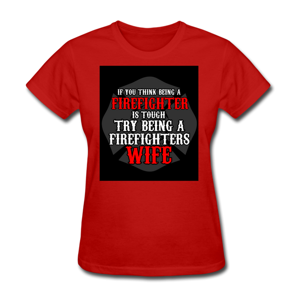 If You Think Being A Firefighter Is Tough Try Being A Firefighter's Wife Women's T-Shirt - red