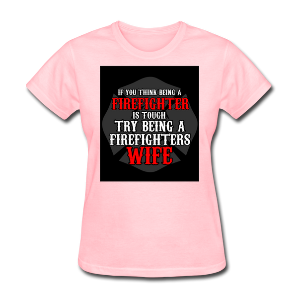 If You Think Being A Firefighter Is Tough Try Being A Firefighter's Wife Women's T-Shirt - pink