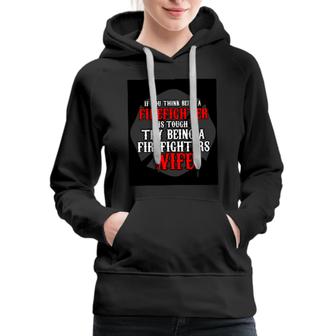 If You Think Being A Firefighter Is Tough Try Being A Firefighter's Wife Women’s Premium Hoodie - black