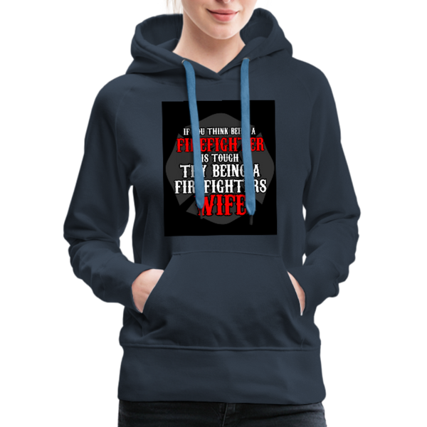 If You Think Being A Firefighter Is Tough Try Being A Firefighter's Wife Women’s Premium Hoodie - navy