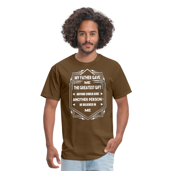 My Father Gave Me The Greatest Gift Anyone Could Give Men's T-Shirt - brown