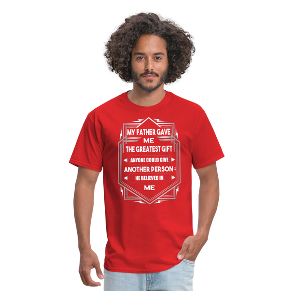 My Father Gave Me The Greatest Gift Anyone Could Give Men's T-Shirt - red