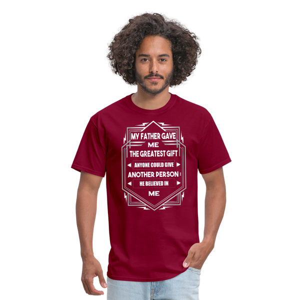 My Father Gave Me The Greatest Gift Anyone Could Give Men's T-Shirt - burgundy