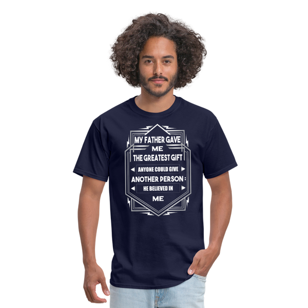 My Father Gave Me The Greatest Gift Anyone Could Give Men's T-Shirt - navy