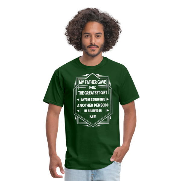 My Father Gave Me The Greatest Gift Anyone Could Give Men's T-Shirt - forest green