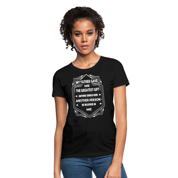 My Father Gave Me The Greatest Gift Anyone Could Give Women's T-Shirt - black