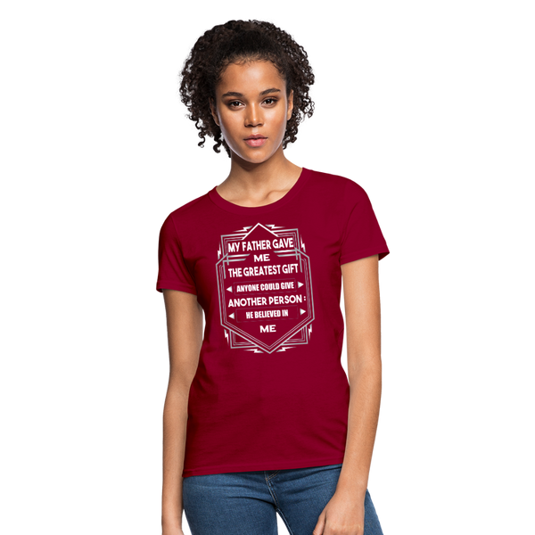 My Father Gave Me The Greatest Gift Anyone Could Give Women's T-Shirt - dark red