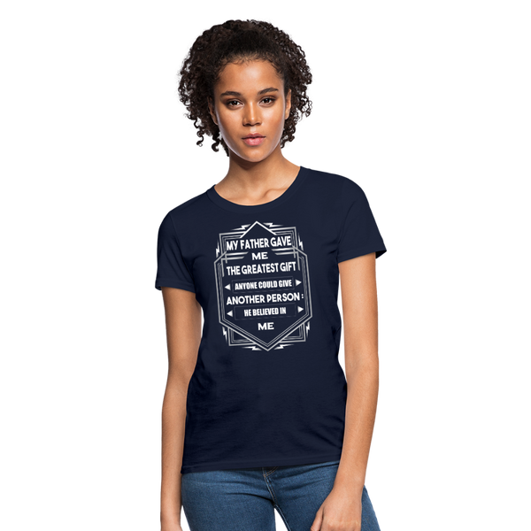 My Father Gave Me The Greatest Gift Anyone Could Give Women's T-Shirt - navy