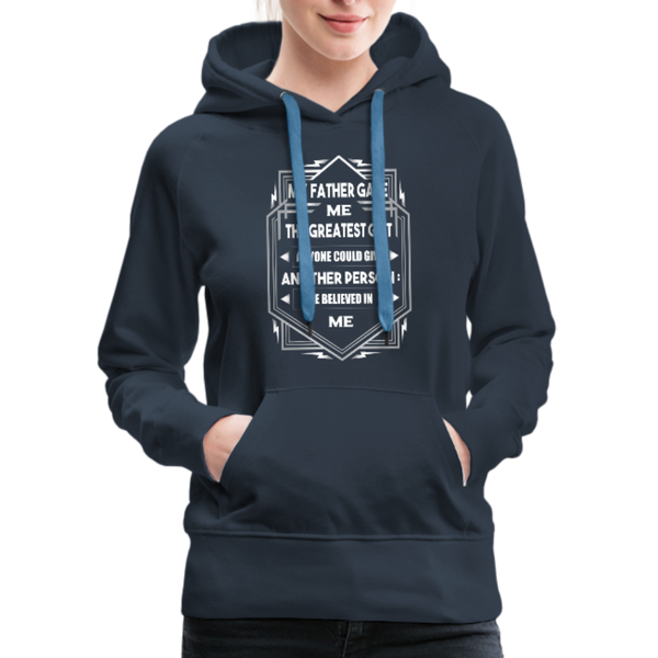 My Father Gave Me The Greatest Gift Anyone Could Give Women’s Premium Hoodie - navy