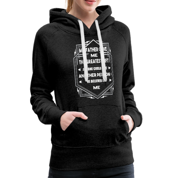 My Father Gave Me The Greatest Gift Anyone Could Give Women’s Premium Hoodie - charcoal gray
