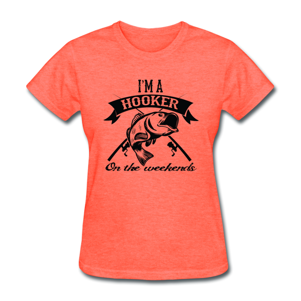 I'm A Hooker On The Weekends Women's T-Shirt - heather coral