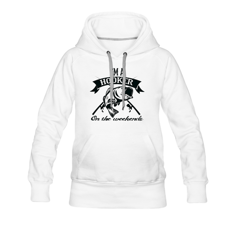 I'm A Hooker On The Weekends Women’s Premium Hoodie - white