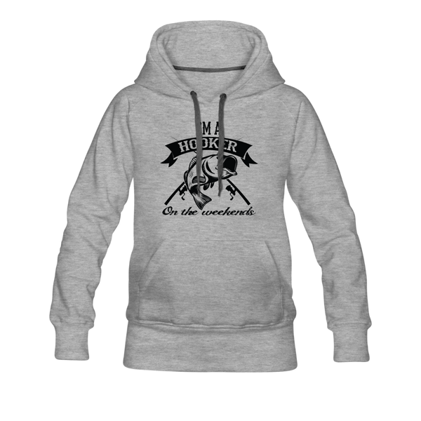 I'm A Hooker On The Weekends Women’s Premium Hoodie - heather gray