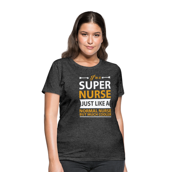 I'm A Super Nurse Just Like A Normal Nurse But Much Cooler Women's T-Shirt - heather black