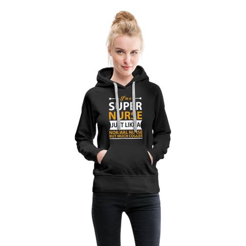 I'm A Super Nurse Just Like A Normal Nurse But Much Cooler Women’s Premium Hoodie - black