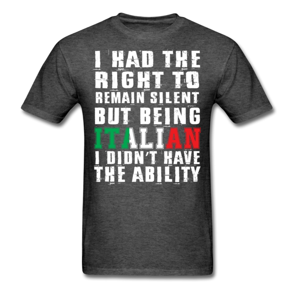 I Had The Right To Remain Silent But Being Italian I Didn't Have The Ability Men's Classic T-Shirt - heather black