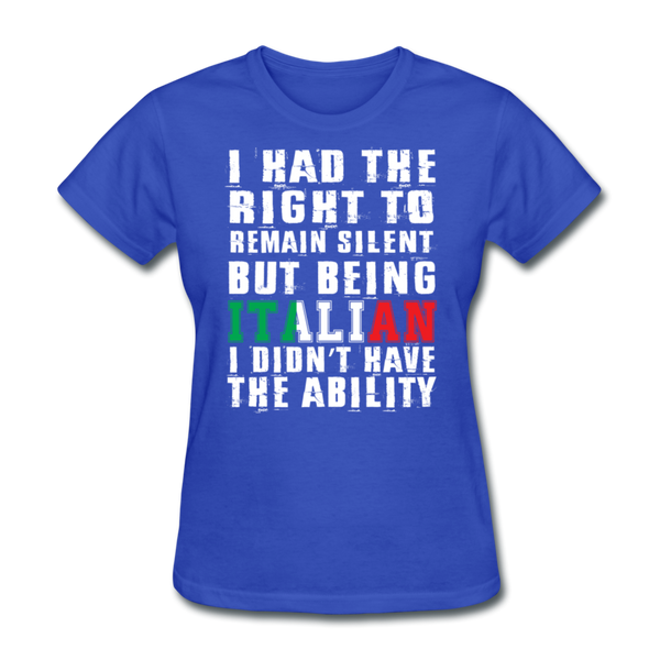 I Had The Right To Remain Silent But Being Italian I Didn't Have The Ability Women's T-Shirt - royal blue