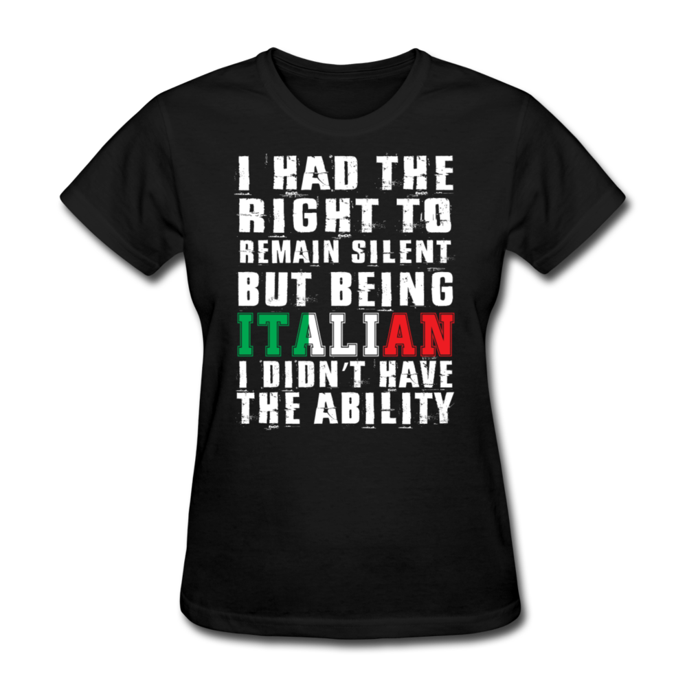 I Had The Right To Remain Silent But Being Italian I Didn't Have The Ability Women's T-Shirt - black