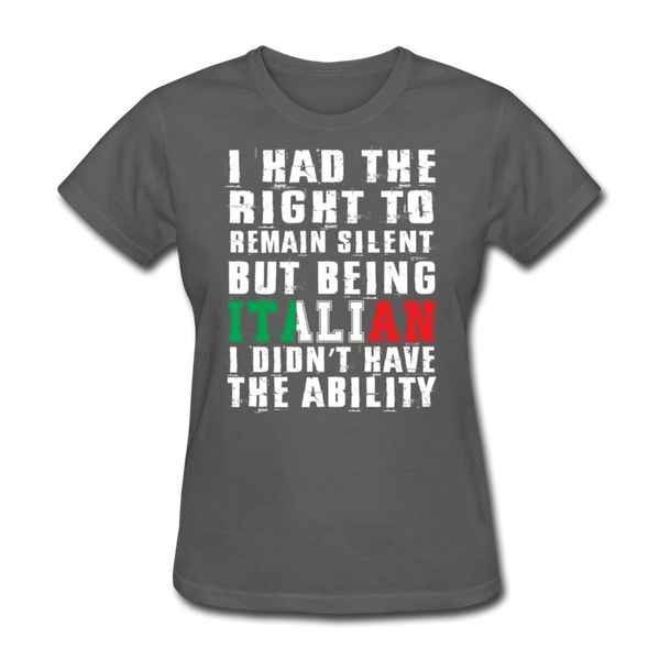 I Had The Right To Remain Silent But Being Italian I Didn't Have The Ability Women's T-Shirt - charcoal