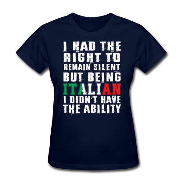 I Had The Right To Remain Silent But Being Italian I Didn't Have The Ability Women's T-Shirt - navy