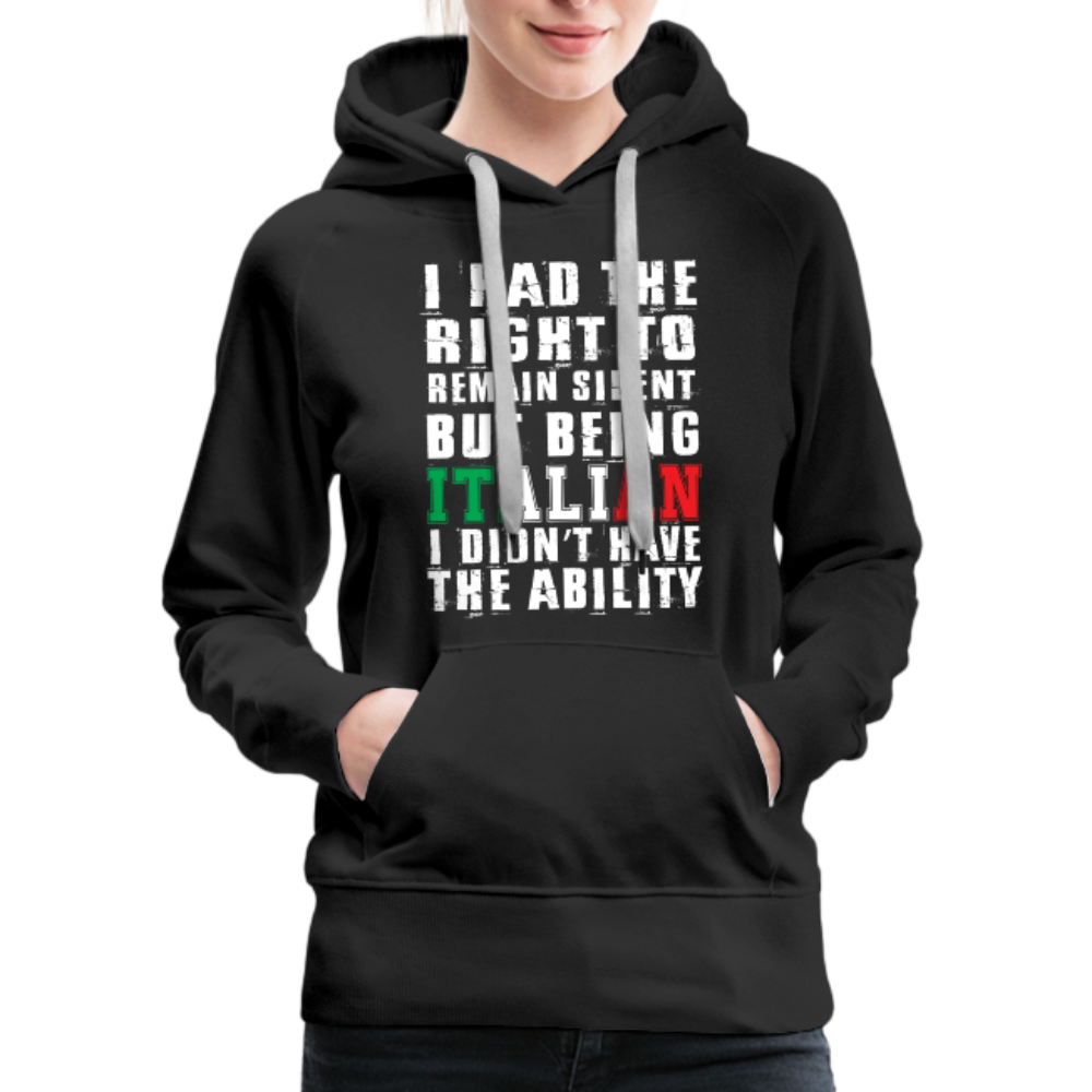 I Had The Right To Remain Silent But Being Italian I Didn't Have The Ability Women’s Premium Hoodie - black