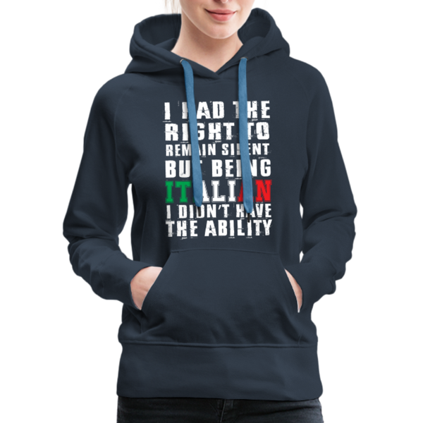 I Had The Right To Remain Silent But Being Italian I Didn't Have The Ability Women’s Premium Hoodie - navy