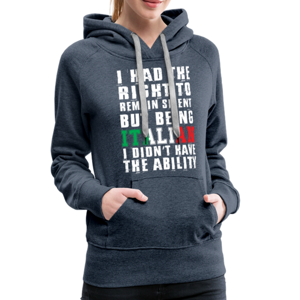 I Had The Right To Remain Silent But Being Italian I Didn't Have The Ability Women’s Premium Hoodie - heather denim