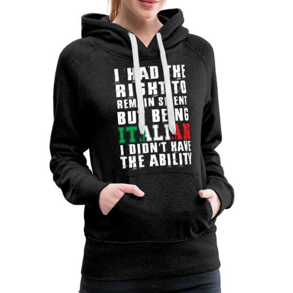 I Had The Right To Remain Silent But Being Italian I Didn't Have The Ability Women’s Premium Hoodie - charcoal gray