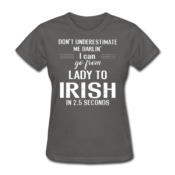 Don't Underestimate Me Darlin' I Can Go From Lady To Irish in 2.5 Seconds Women's T-Shirt - charcoal