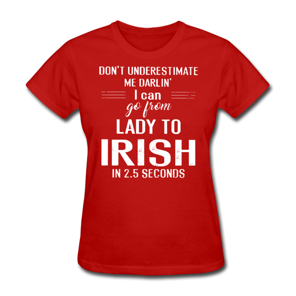 Don't Underestimate Me Darlin' I Can Go From Lady To Irish in 2.5 Seconds Women's T-Shirt - red