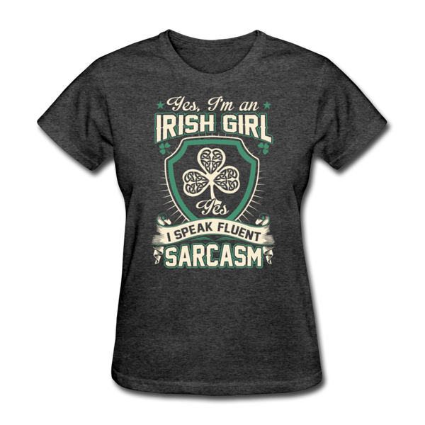 Yes, I'm An Irish Girl I Speak Fluent Sarcasm Women's T-Shirt - heather black