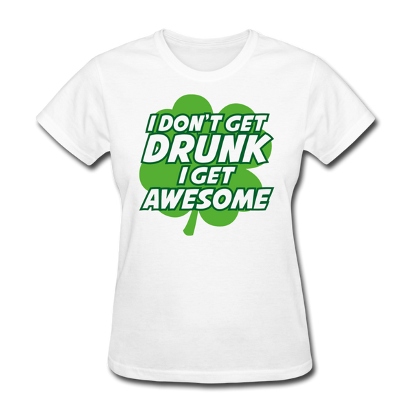 I Don't Get Drunk I Get Awesome Women's T-Shirt - white