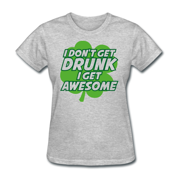 I Don't Get Drunk I Get Awesome Women's T-Shirt - heather gray