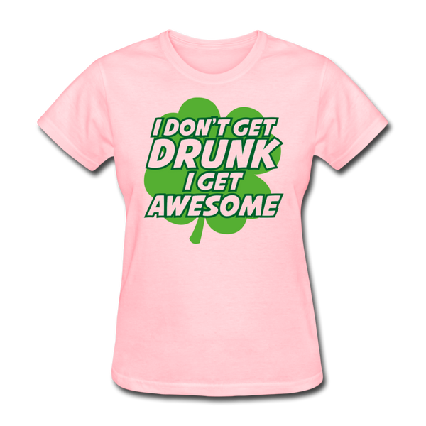 I Don't Get Drunk I Get Awesome Women's T-Shirt - pink