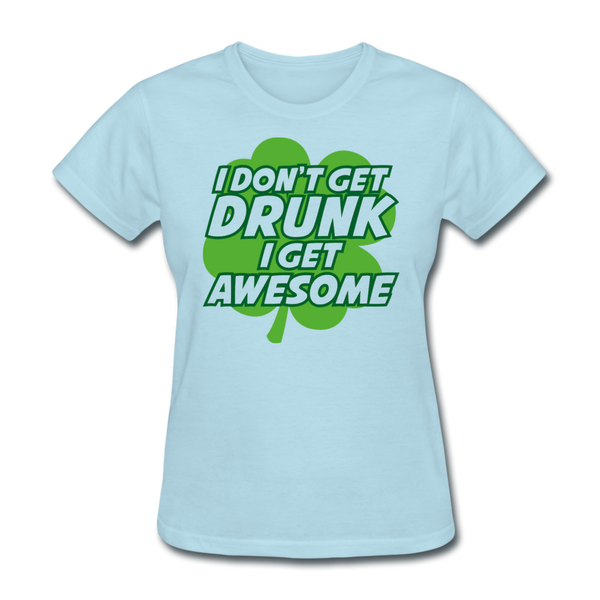 I Don't Get Drunk I Get Awesome Women's T-Shirt - powder blue